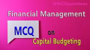Read more about the article Financial Management MCQ on Capital Budgeting