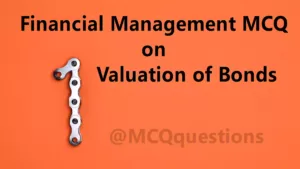 Read more about the article Financial Management MCQ on Valuation of Bonds