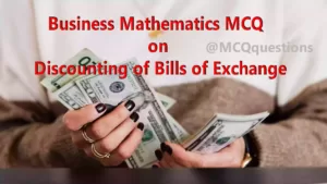 Read more about the article Business Mathematics MCQ on Discounting of Bills of exchange
