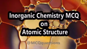 Read more about the article Inorganic Chemistry MCQ on Atomic Structure