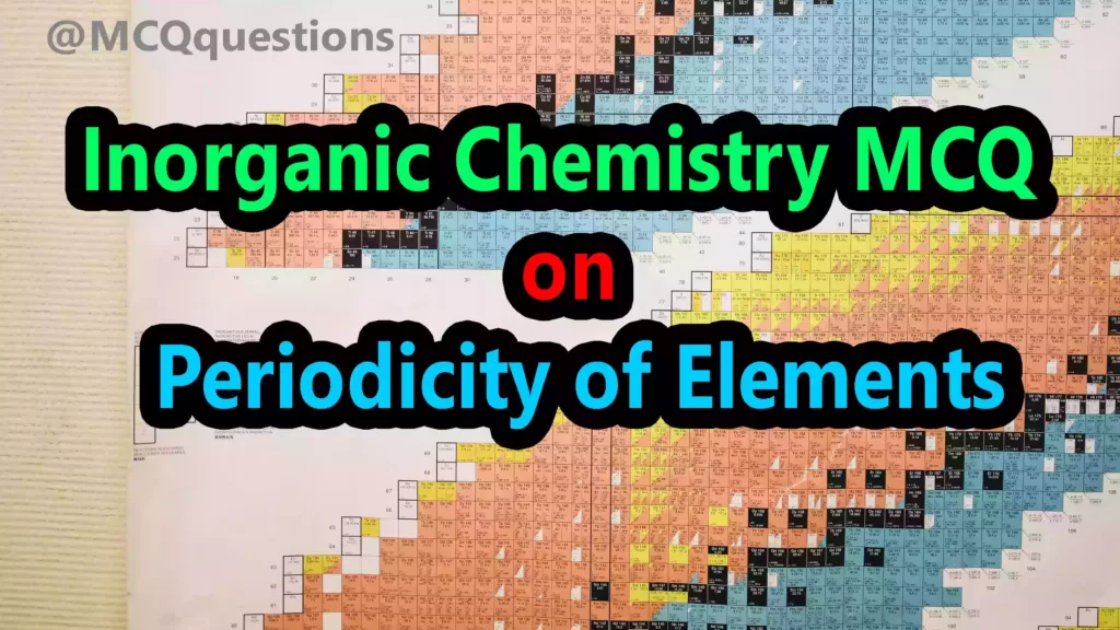 Inorganic Chemistry MCQ on Periodicity of Elements