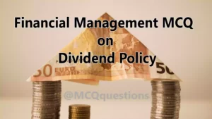 Read more about the article Financial Management MCQ on Dividend Policy