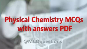Read more about the article Physical Chemistry MCQs with answers PDF