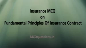 Read more about the article Insurance MCQ on Fundamental Principles Of Insurance Contract